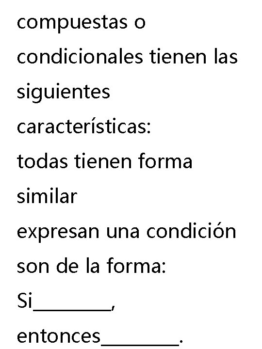 compuestas o condicionales tienen las siguientes características: todas tienen forma similar expresan una condición compuestas o condicionales tienen las siguientes características: todas tienen forma similar expresan una condición