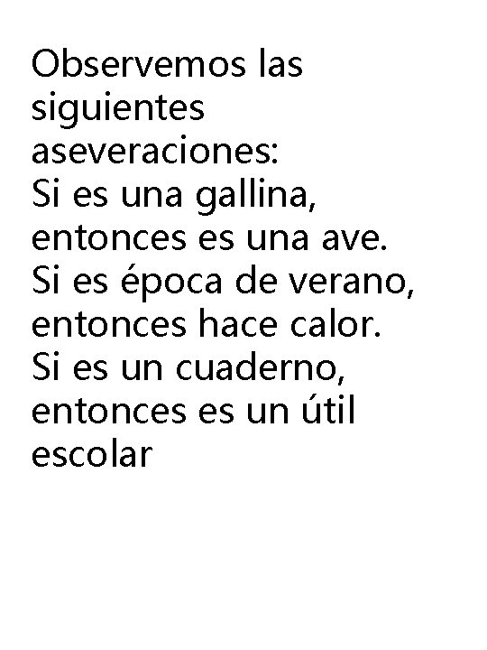 Observemos las siguientes aseveraciones: Si es una gallina, entonces es una ave. Si es Observemos las siguientes aseveraciones: Si es una gallina, entonces es una ave. Si es
