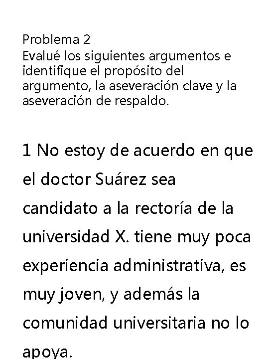 Problema 2 Evalué los siguientes argumentos e identifique el propósito del argumento, la aseveración Problema 2 Evalué los siguientes argumentos e identifique el propósito del argumento, la aseveración