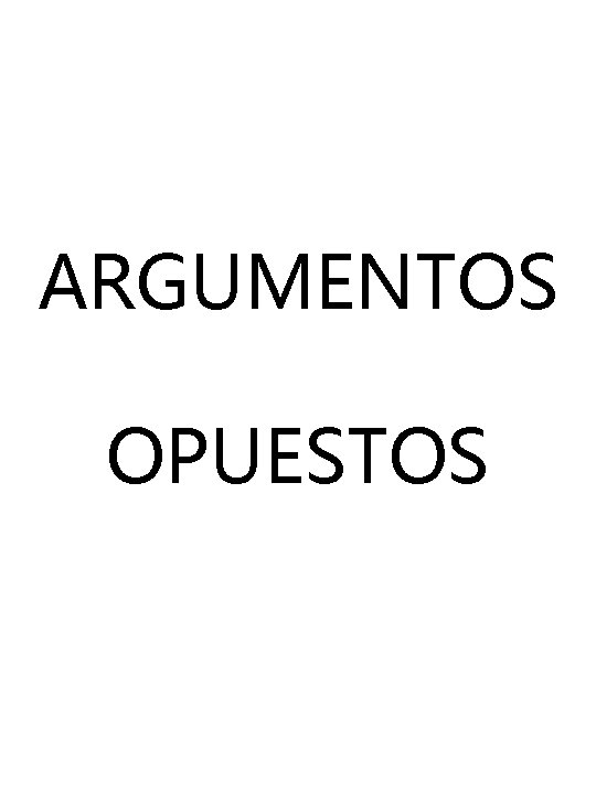 ARGUMENTOS OPUESTOS ARGUMENTOS OPUESTOS