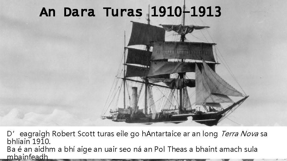 An Dara Turas 1910– 1913 Nuair a shroich siad Antartaice, roghnaigh Scott 15 fhear