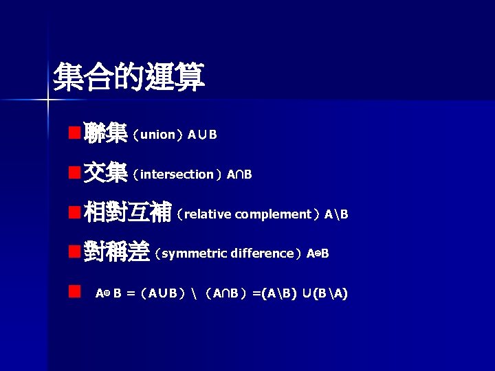 集合的運算 聯集（union）A∪B 交集（intersection）A∩B 相對互補（relative complement）AB 對稱差（symmetric difference）A⊕B A⊕ B =（A∪B） （A∩B）=(AB) ∪(BA) 