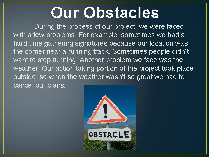 Our Obstacles During the process of our project, we were faced with a few