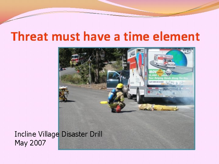 Threat must have a time element Incline Village Disaster Drill May 2007 