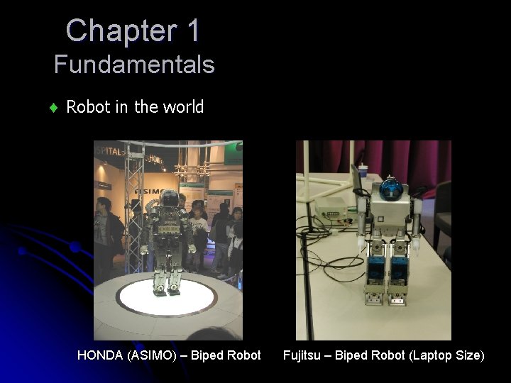 Chapter 1 Fundamentals Robot in the world HONDA (ASIMO) – Biped Robot Fujitsu – Chapter 1 Fundamentals Robot in the world HONDA (ASIMO) – Biped Robot Fujitsu –
