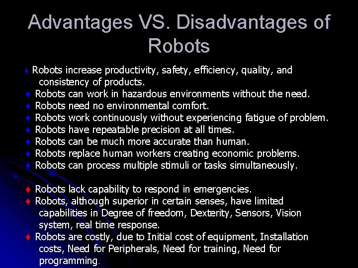 Advantages VS. Disadvantages of Robots increase productivity, safety, efficiency, quality, and consistency of products. Advantages VS. Disadvantages of Robots increase productivity, safety, efficiency, quality, and consistency of products.