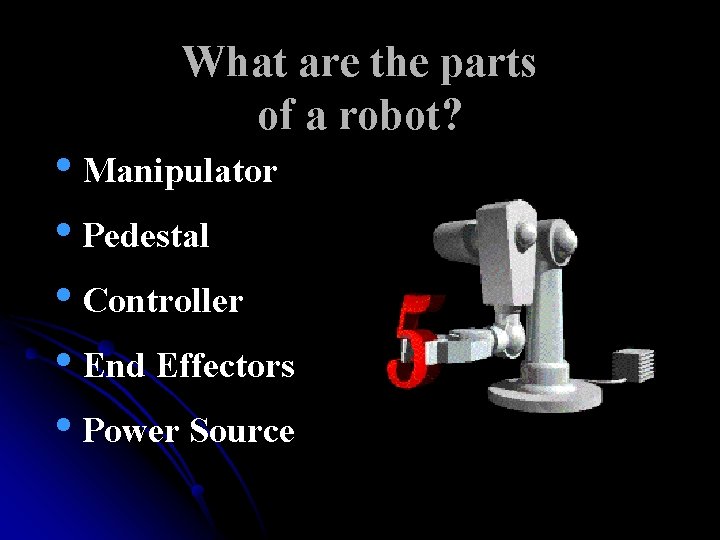 What are the parts of a robot? • Manipulator • Pedestal • Controller • What are the parts of a robot? • Manipulator • Pedestal • Controller •