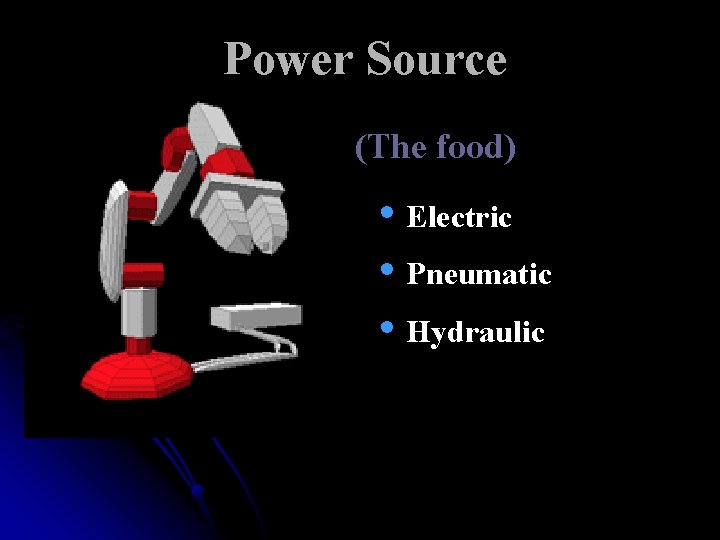 Power Source (The food) • Electric • Pneumatic • Hydraulic Power Source (The food) • Electric • Pneumatic • Hydraulic