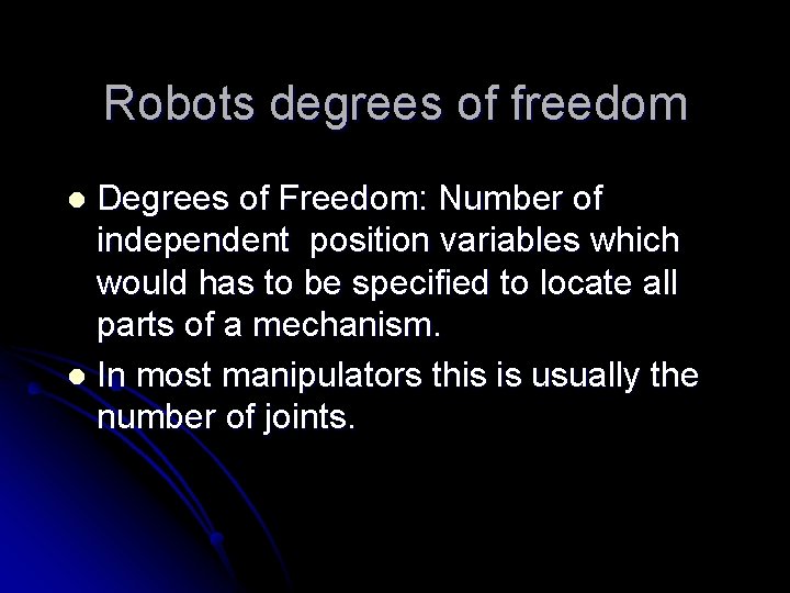 Robots degrees of freedom Degrees of Freedom: Number of independent position variables which would Robots degrees of freedom Degrees of Freedom: Number of independent position variables which would