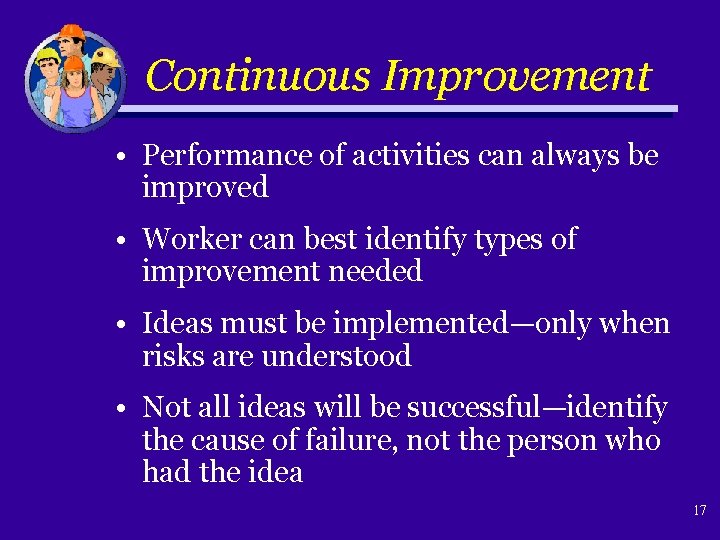 Continuous Improvement • Performance of activities can always be improved • Worker can best