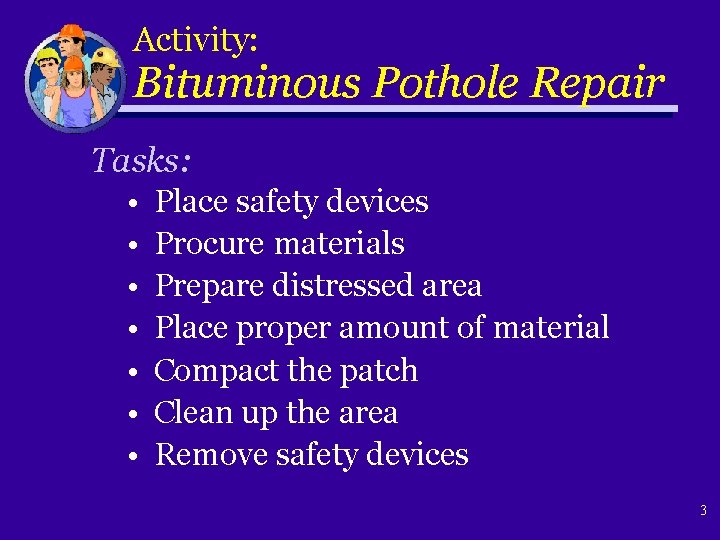 Activity: Bituminous Pothole Repair Tasks: • Place safety devices • Procure materials • Prepare