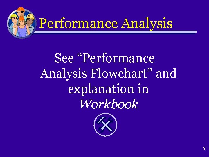 Performance Analysis See “Performance Analysis Flowchart” and explanation in Workbook 8 