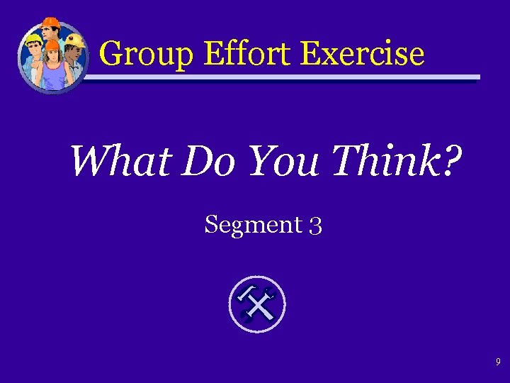 Group Effort Exercise What Do You Think? Segment 3 9 