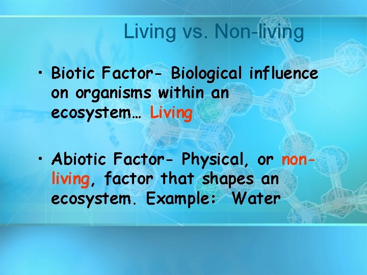 Living vs. Non-living • Biotic Factor- Biological influence on organisms within an ecosystem… Living