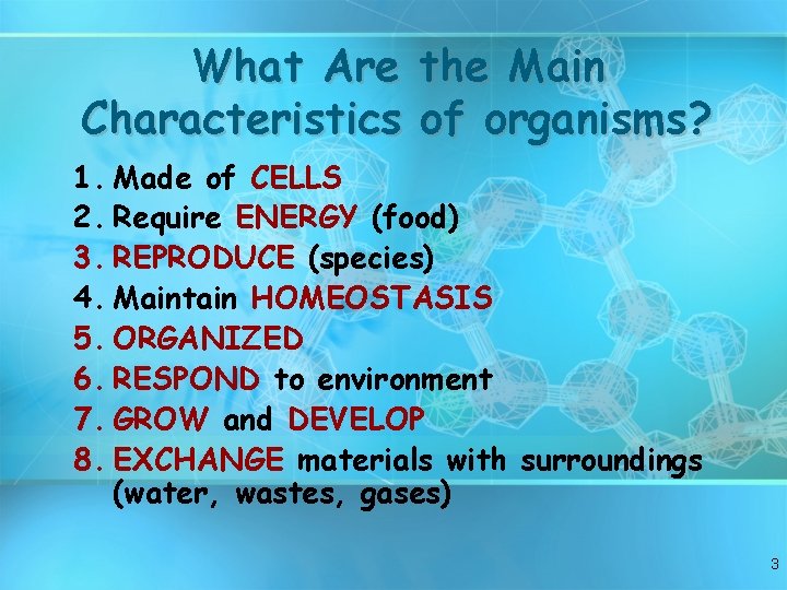 What Are the Main Characteristics of organisms? 1. Made of CELLS 2. Require ENERGY