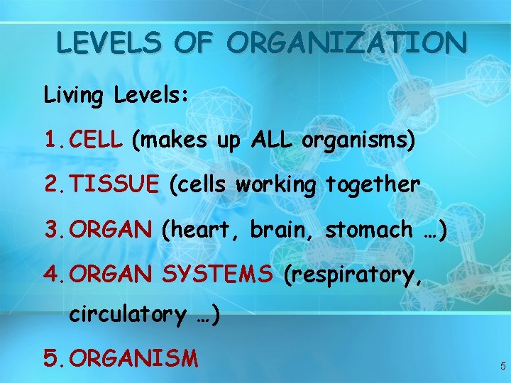 LEVELS OF ORGANIZATION Living Levels: 1. CELL (makes up ALL organisms) 2. TISSUE (cells