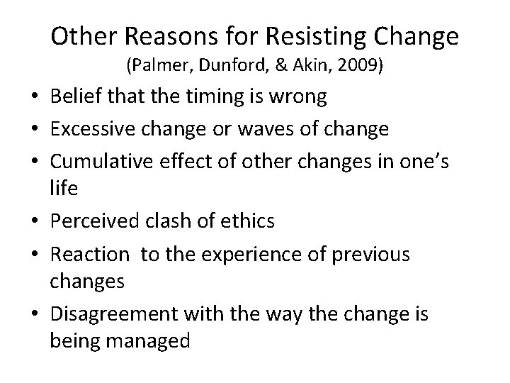 Other Reasons for Resisting Change (Palmer, Dunford, & Akin, 2009) • Belief that the