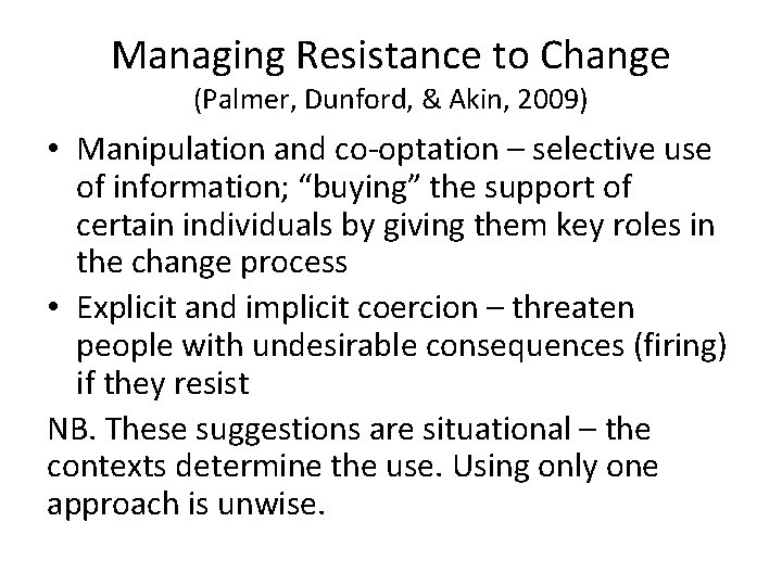 Managing Resistance to Change (Palmer, Dunford, & Akin, 2009) • Manipulation and co-optation –