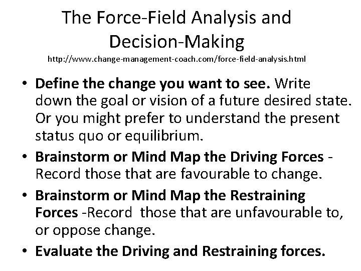 The Force-Field Analysis and Decision-Making http: //www. change-management-coach. com/force-field-analysis. html • Define the change