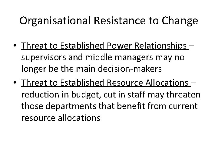 Organisational Resistance to Change • Threat to Established Power Relationships – supervisors and middle