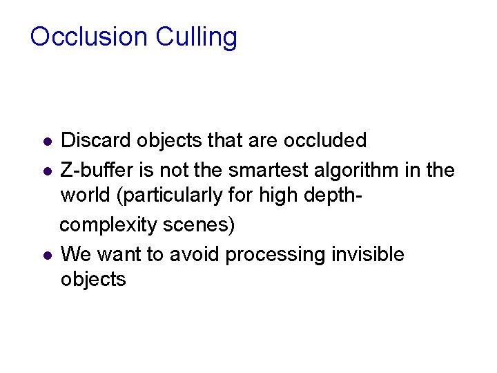 Occlusion Culling Discard objects that are occluded l Z-buffer is not the smartest algorithm