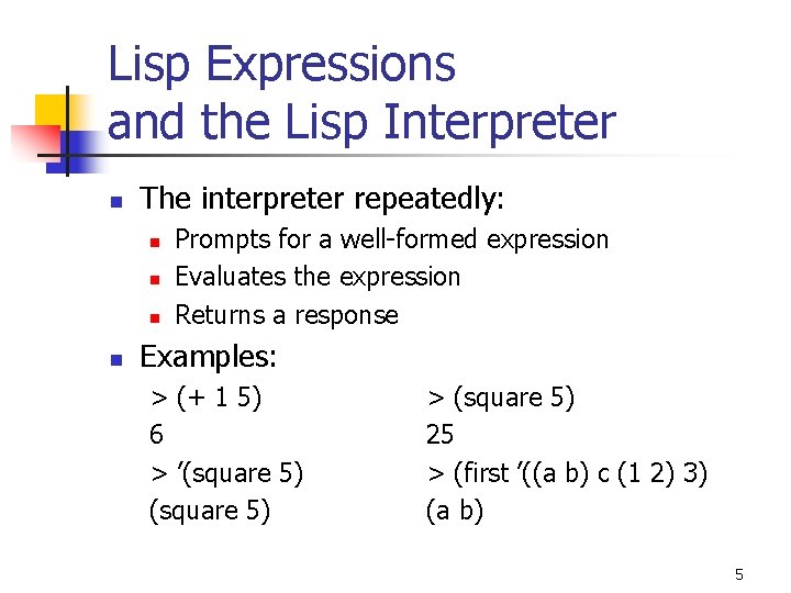 Lisp Expressions and the Lisp Interpreter n The interpreter repeatedly: n n Prompts for