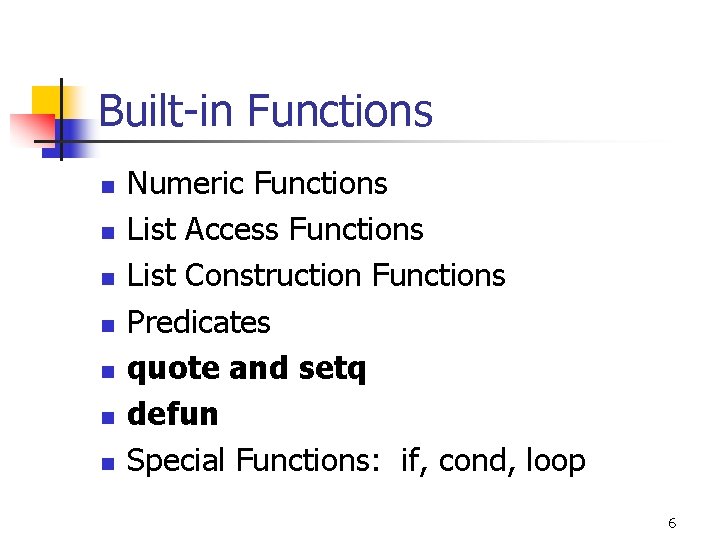 Built-in Functions n n n n Numeric Functions List Access Functions List Construction Functions Built-in Functions n n n n Numeric Functions List Access Functions List Construction Functions