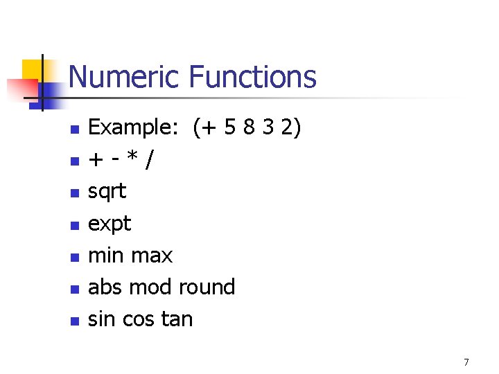 Numeric Functions n n n n Example: (+ 5 8 3 2) +-*/ sqrt