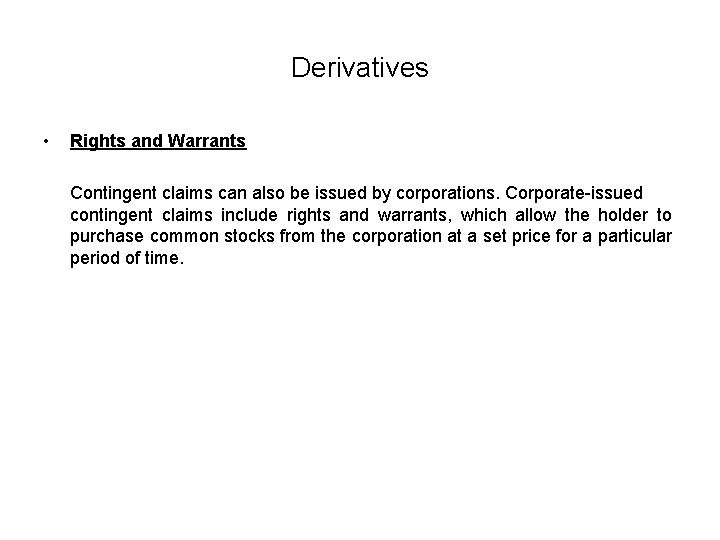 Derivatives • Rights and Warrants Contingent claims can also be issued by corporations. Corporate-issued