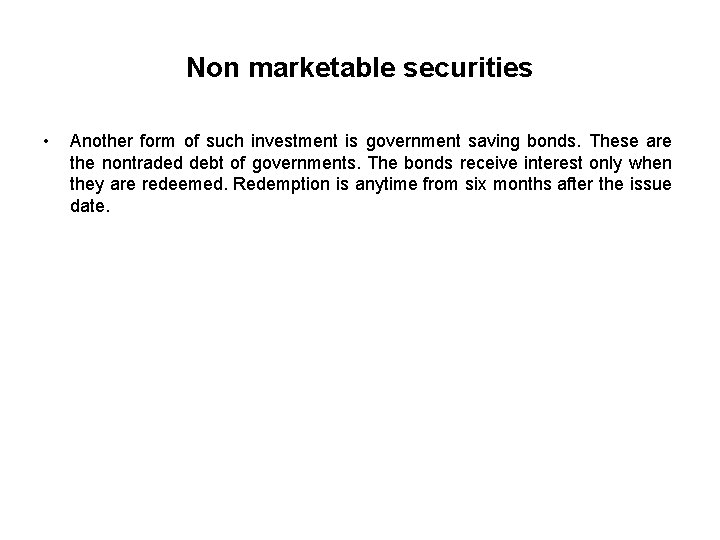 Non marketable securities • Another form of such investment is government saving bonds. These
