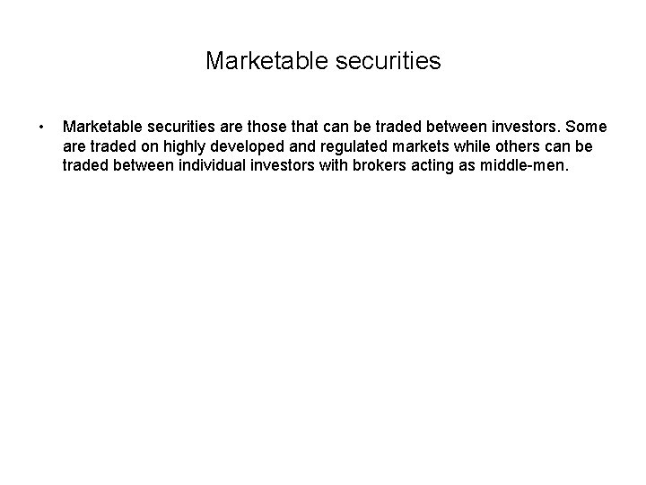 Marketable securities • Marketable securities are those that can be traded between investors. Some