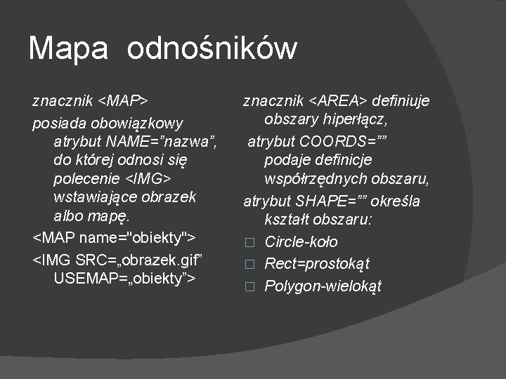 Mapa odnośników znacznik <MAP> posiada obowiązkowy atrybut NAME=”nazwa”, do której odnosi się polecenie <IMG>