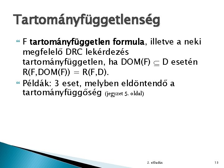 Tartományfüggetlenség F tartományfüggetlen formula, illetve a neki megfelelő DRC lekérdezés tartományfüggetlen, ha DOM(F) D