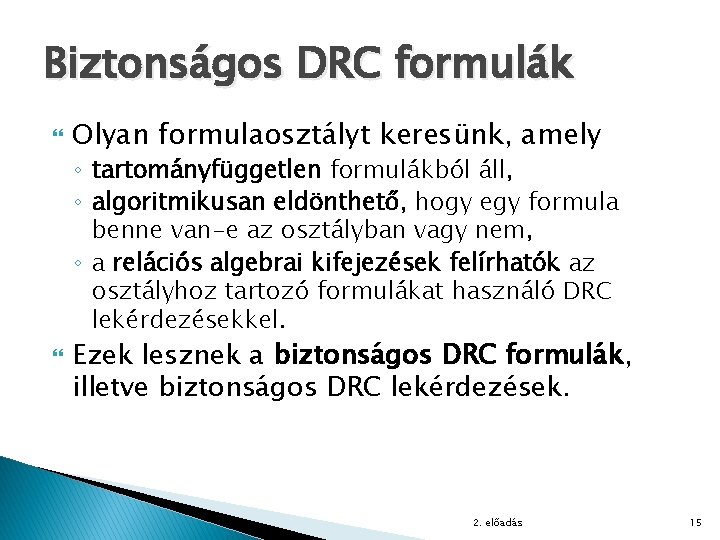 Biztonságos DRC formulák Olyan formulaosztályt keresünk, amely ◦ tartományfüggetlen formulákból áll, ◦ algoritmikusan eldönthető,