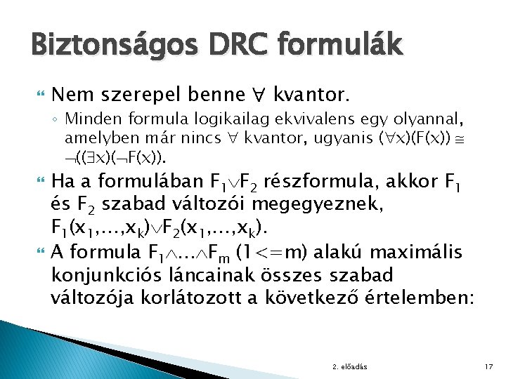 Biztonságos DRC formulák Nem szerepel benne kvantor. ◦ Minden formula logikailag ekvivalens egy olyannal,