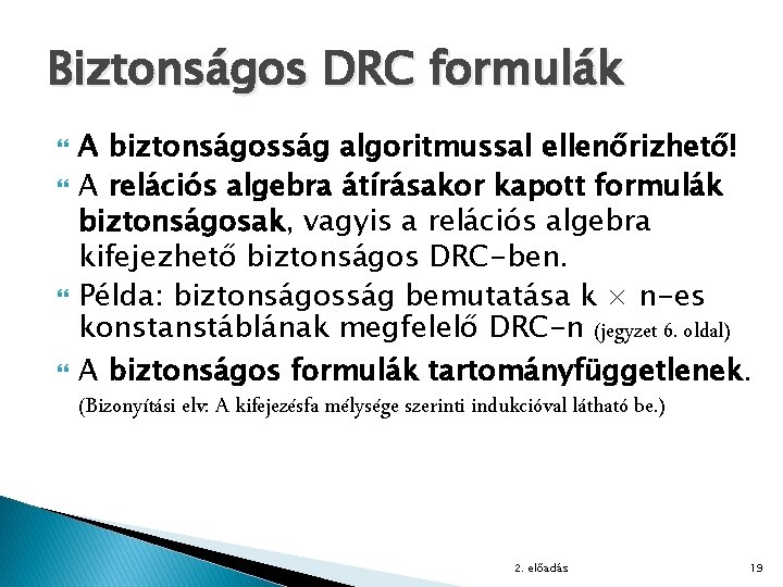 Biztonságos DRC formulák A biztonságosság algoritmussal ellenőrizhető! A relációs algebra átírásakor kapott formulák biztonságosak,