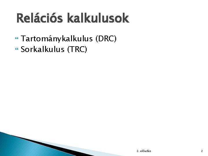  Relációs kalkulusok Tartománykalkulus (DRC) Sorkalkulus (TRC) 2. előadás 2 