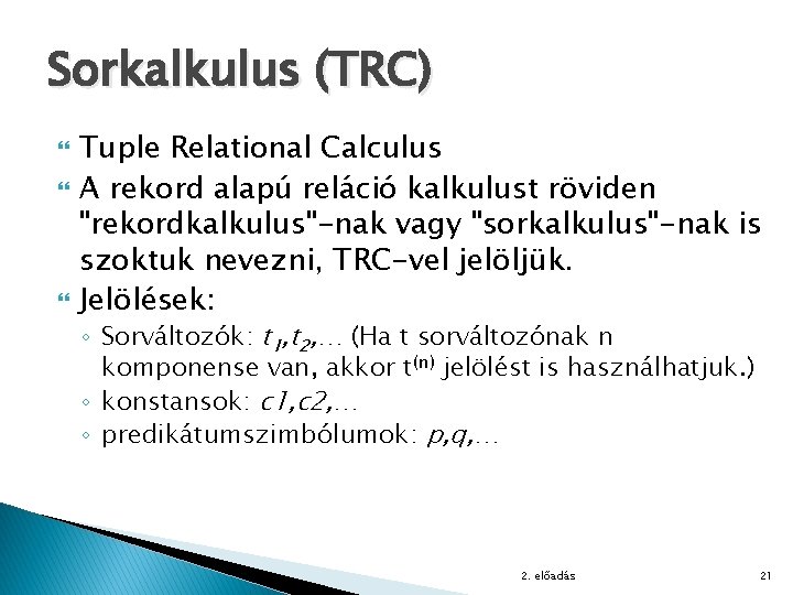 Sorkalkulus (TRC) Tuple Relational Calculus A rekord alapú reláció kalkulust röviden "rekordkalkulus"-nak vagy "sorkalkulus"-nak