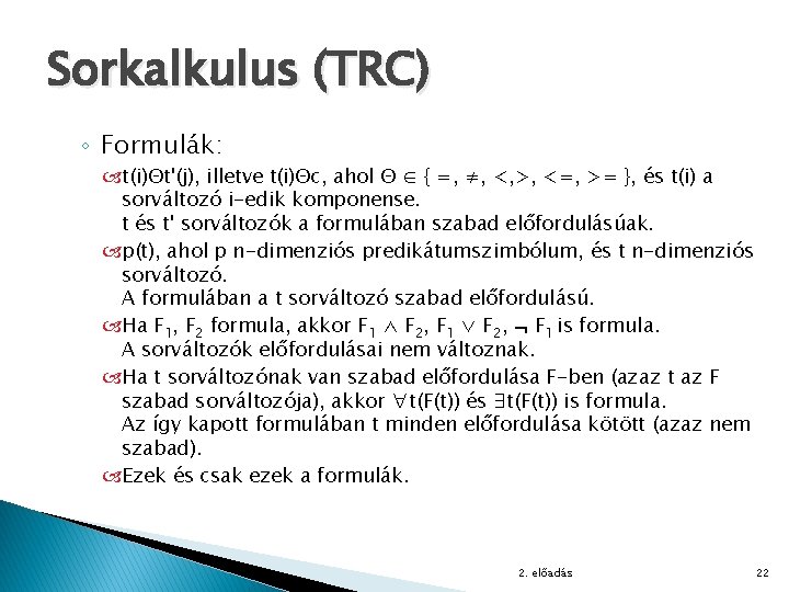 Sorkalkulus (TRC) ◦ Formulák: t(i)Θt'(j), illetve t(i)Θc, ahol Θ ∈ { =, ≠, <,