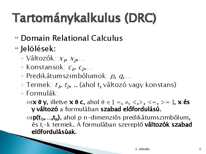 Tartománykalkulus (DRC) Domain Relational Calculus Jelölések: ◦ ◦ ◦ Változók: x 1, x 2,
