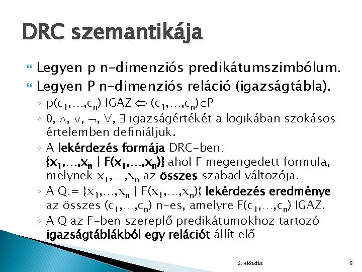 DRC szemantikája Legyen p n-dimenziós predikátumszimbólum. Legyen P n-dimenziós reláció (igazságtábla). ◦ p(c 1,