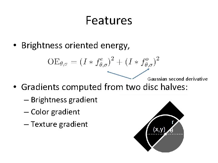 Features • Brightness oriented energy, Gaussian second derivative • Gradients computed from two disc