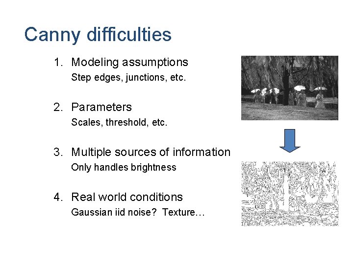Canny difficulties 1. Modeling assumptions Step edges, junctions, etc. 2. Parameters Scales, threshold, etc.