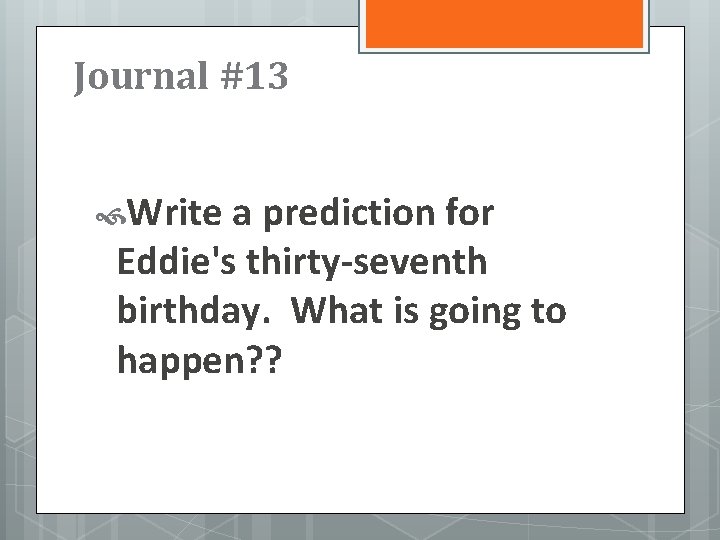 Journal #13 Write a prediction for Eddie's thirty-seventh birthday. What is going to happen?