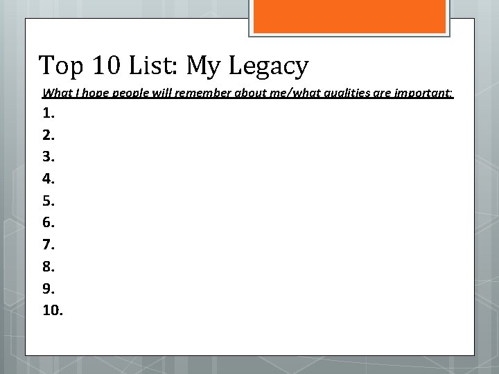 Top 10 List: My Legacy What I hope people will remember about me/what qualities