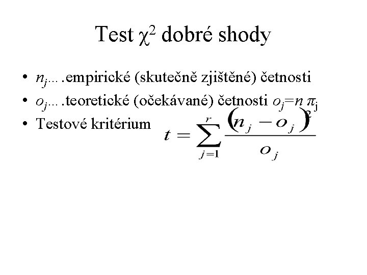 Test χ2 dobré shody • nj…. empirické (skutečně zjištěné) četnosti • oj…. teoretické (očekávané)