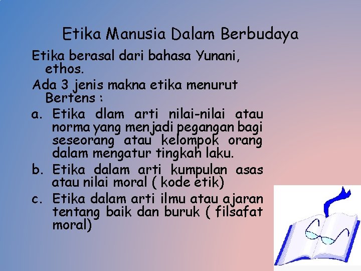 Etika Manusia Dalam Berbudaya Etika berasal dari bahasa Yunani, ethos. Ada 3 jenis makna