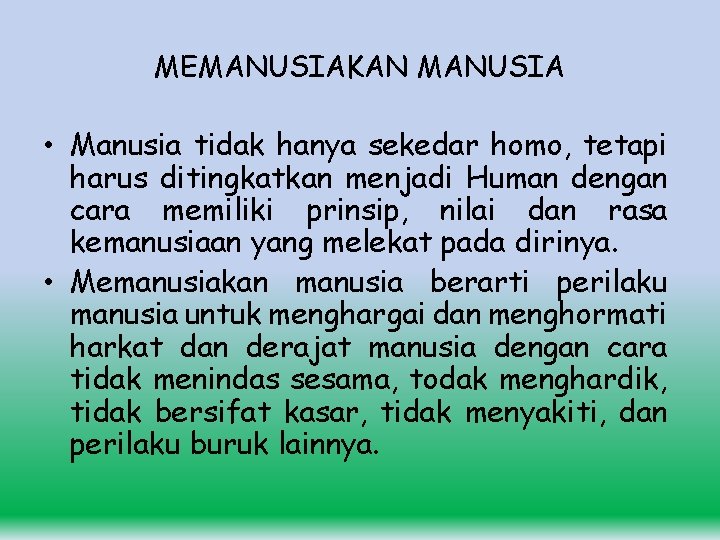 MEMANUSIAKAN MANUSIA • Manusia tidak hanya sekedar homo, tetapi harus ditingkatkan menjadi Human dengan