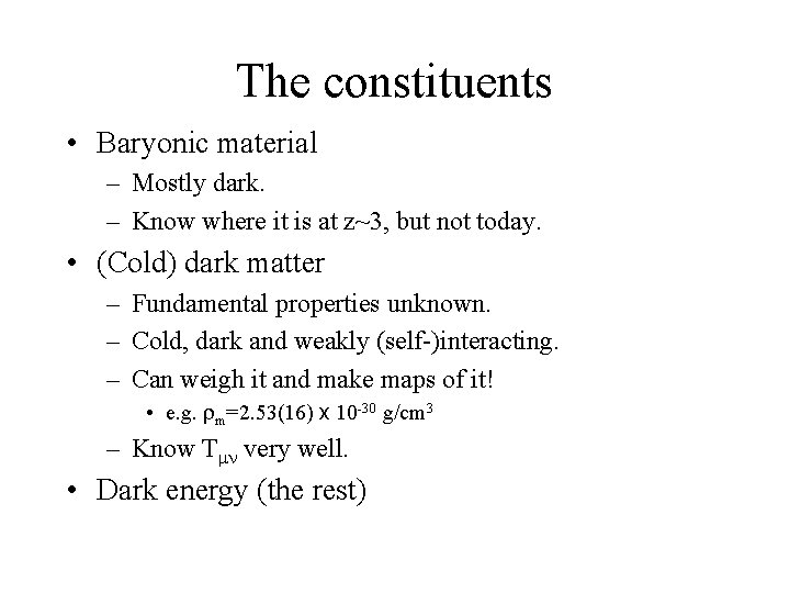 The constituents • Baryonic material – Mostly dark. – Know where it is at