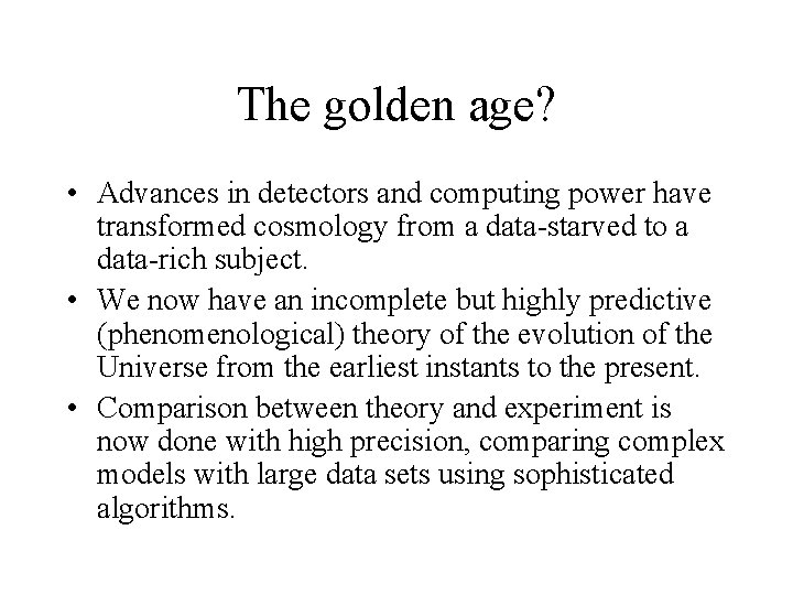 The golden age? • Advances in detectors and computing power have transformed cosmology from